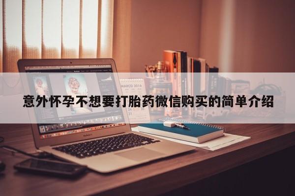 药流药网上购买意外怀孕不想要打胎药微信购买的简单介绍