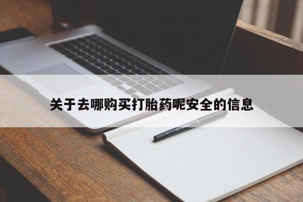 药流药网上购买关于去哪购买打胎药呢安全的信息