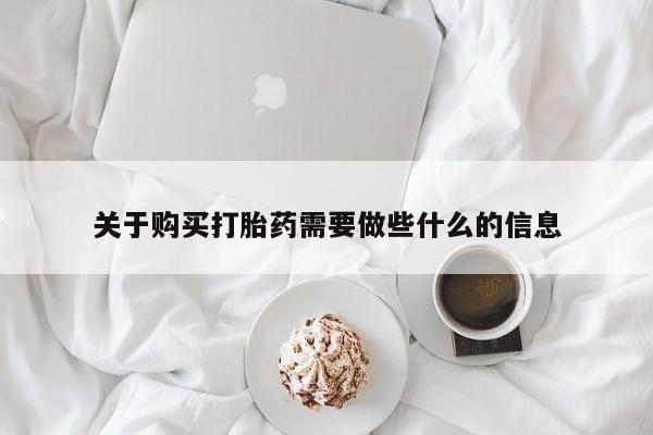 药流药网上购买关于购买打胎药需要做些什么的信息