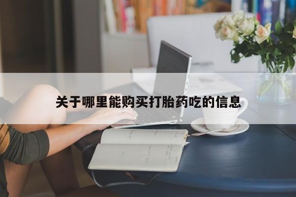 药流药网上购买关于哪里能购买打胎药吃的信息
