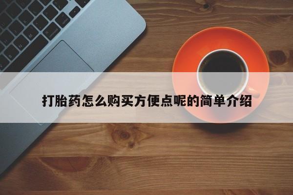 药流药网上购买打胎药怎么购买方便点呢的简单介绍