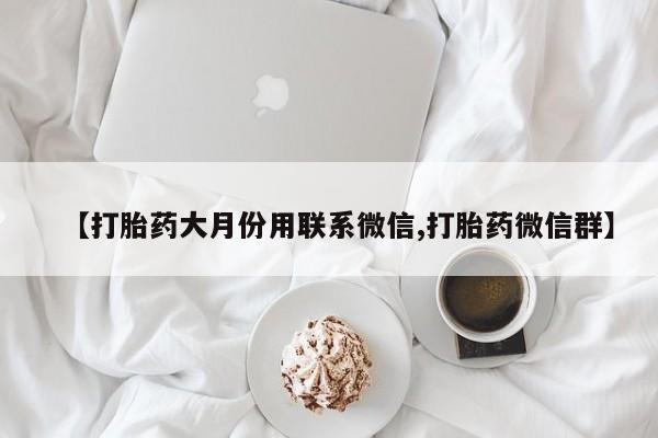 药流药网上购买【打胎药大月份用联系微信,打胎药微信群】