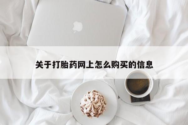 药流药网上购买关于打胎药网上怎么购买的信息