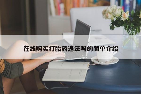 药流药网上购买在线购买打胎药违法吗的简单介绍