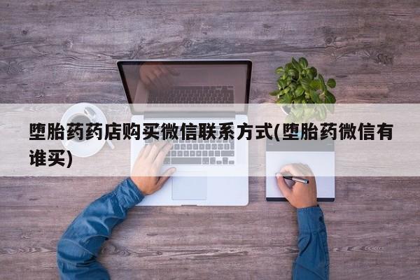 药流药网上购买堕胎药药店购买微信联系方式(堕胎药微信有谁买)